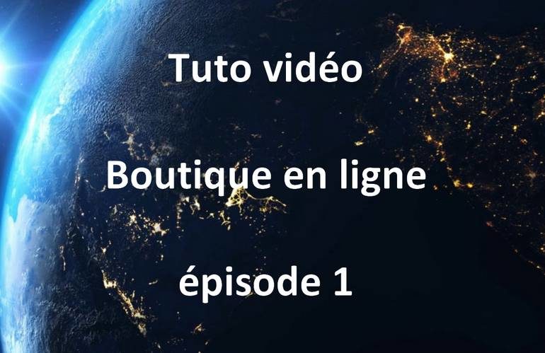 tuto vidéo boutique en ligne épisode 1
